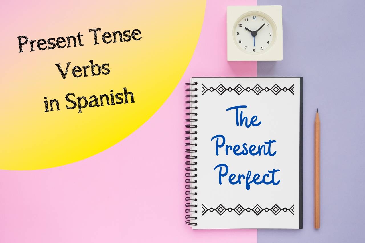 Present Tense Verbs In Spanish Part 3 The Present Perfect Tense