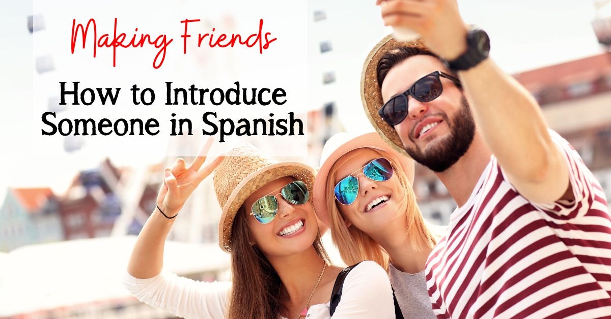 Making Friends How To Introduce Someone In Spanish