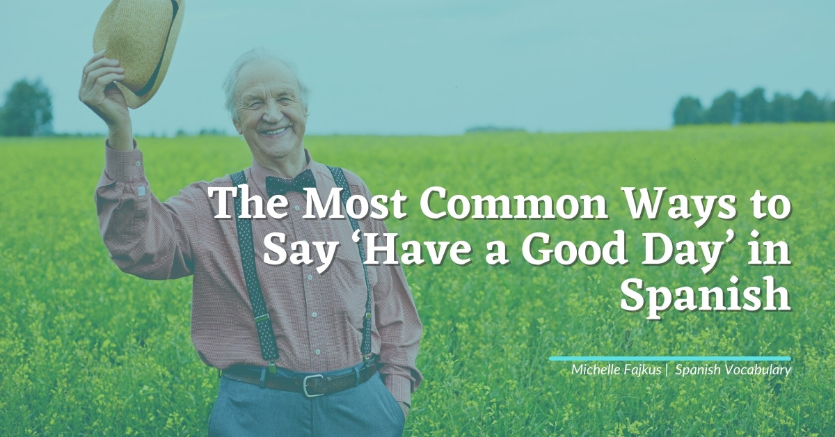 The Most Common Ways To Say 'Have A Good Day' In Spanish
