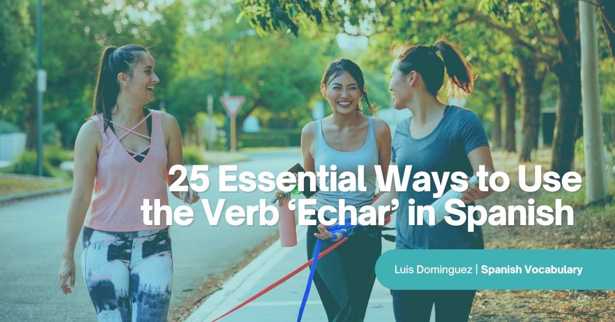 25 Essential Ways to Use the Verb 'Echar' in Spanish