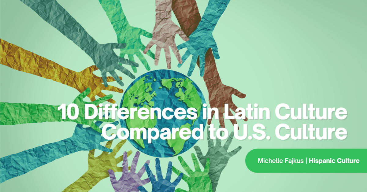 10 Differences in Latin Culture Compared to U.S. Culture