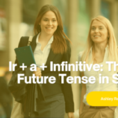 Ir + a + Infinitive: The Near Future Tense in Spanish