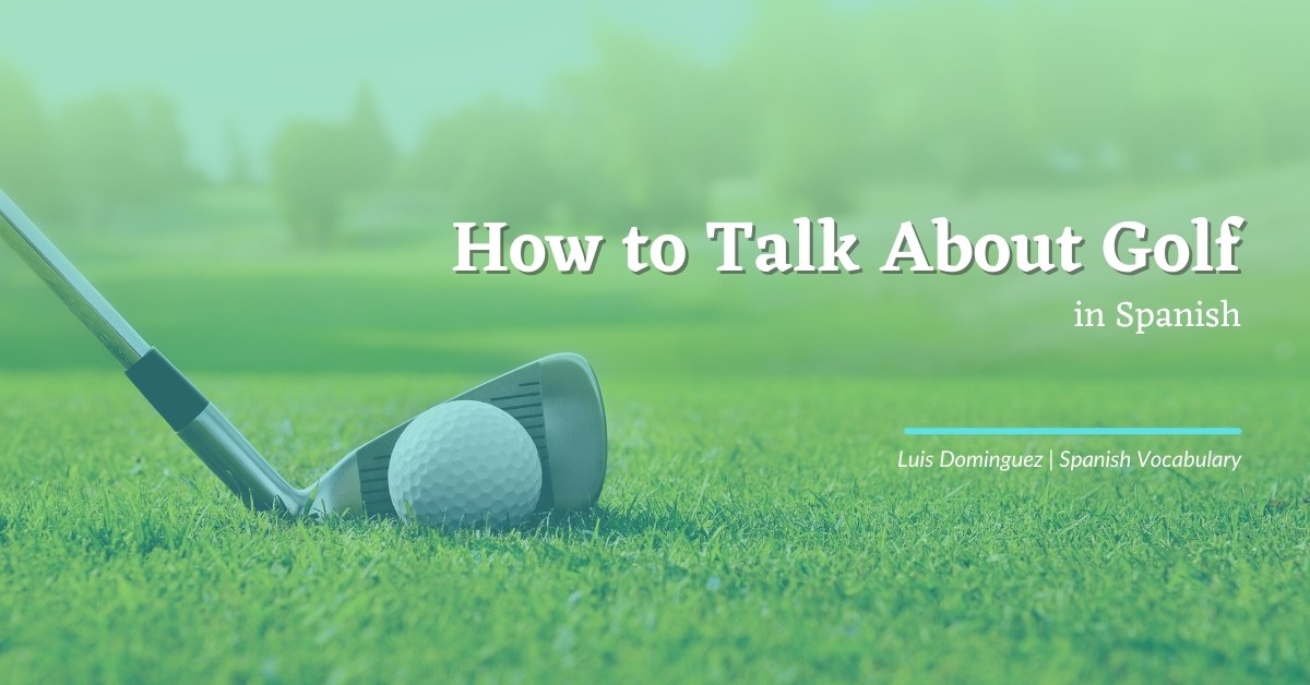 Spanish Vocabulary: How to Talk About Golf in Spanish
