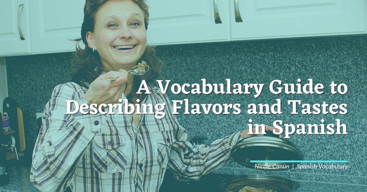A Vocabulary Guide To Describing Flavors And Tastes In Spanish