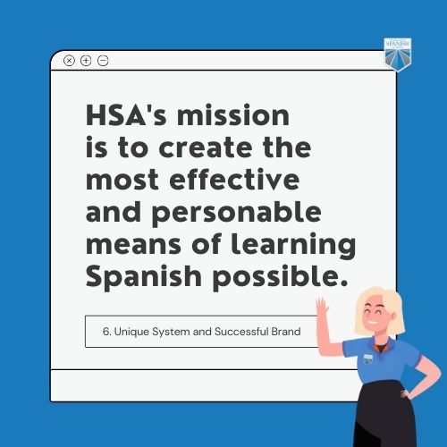 HSA's mission is to create the most effective and personable means of learning Spanish