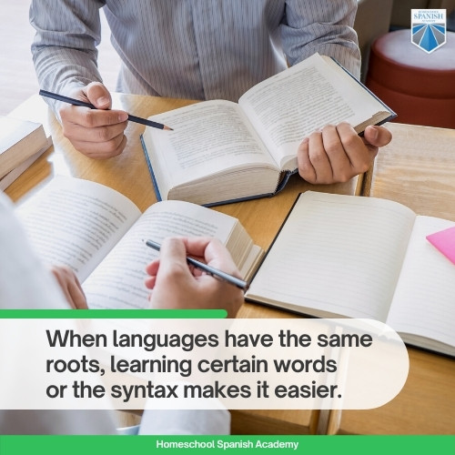 When languages have the same roots, learning certain words or the syntax makes it easier.