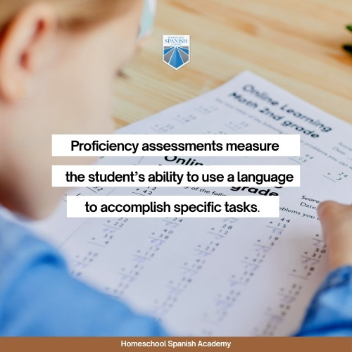Proficiency assessments measure the student’s ability to use a language to accomplish specific tasks regardless of how, where, or when they learned the language. 