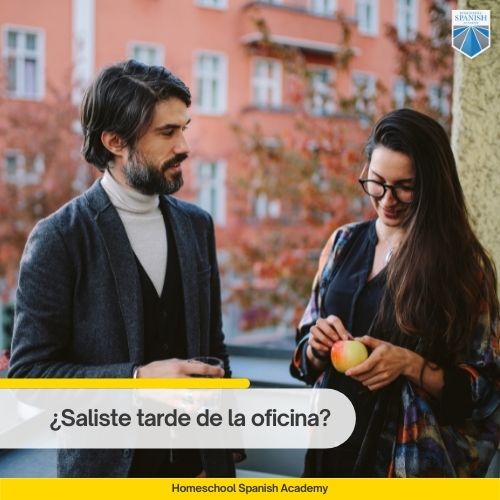 Spanish example: ¿Saliste tarde de la oficina?
