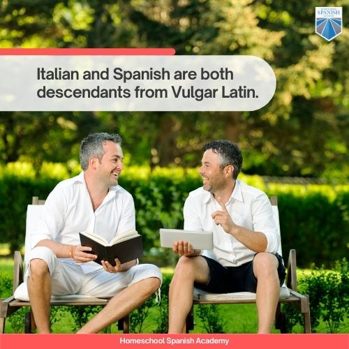 Italian and Spanish are both descendants from Vulgar Latin