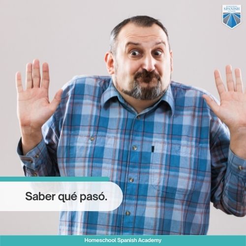 I don't know in Spanish example: Saber qué pasó