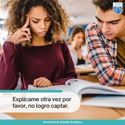 I don't know in Spanish example: Explícame otra vez por favor, no logro captar.
