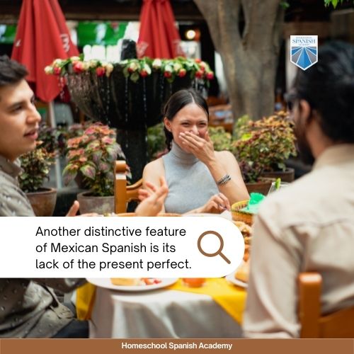 Another distinctive feature of Mexican Spanish is its lack of the present perfect. 