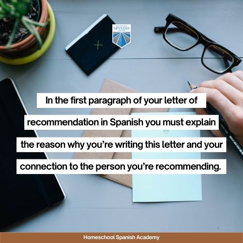 In the first paragraph of your letter of recommendation in Spanish, you must explain the reason why you’re writing this letter and your connection to the person you’re recommending. 