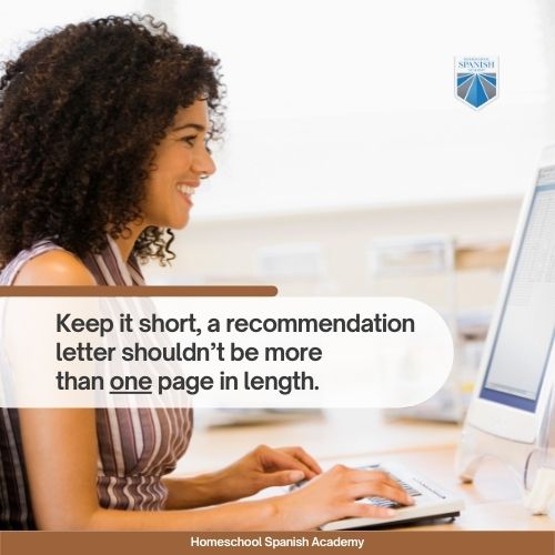 Keep it short, a recommendation letter shouldn’t be more than one page in length.