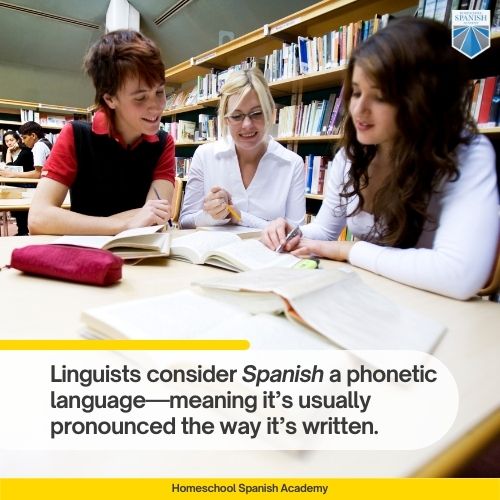 Linguists consider Spanish a phonetic language—meaning it’s usually pronounced the way it’s written. 