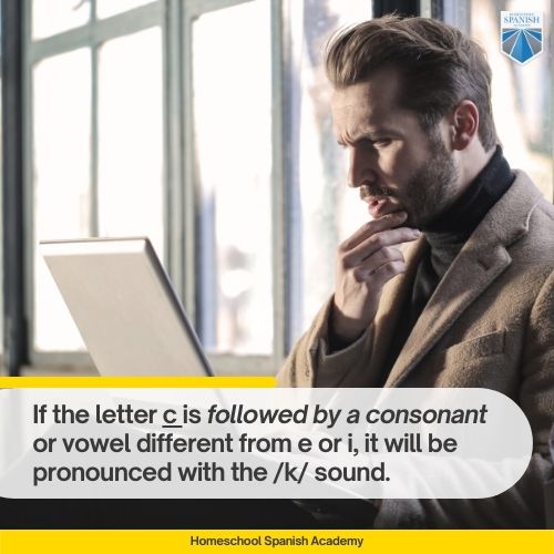 If the letter c is followed by a consonant or vowel different from e or i, it will be pronounced with the /k/ sound. 