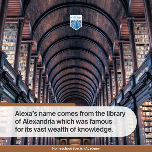 Alexa’s name comes from the library of Alexandria which was famous for its vast wealth of knowledge. 