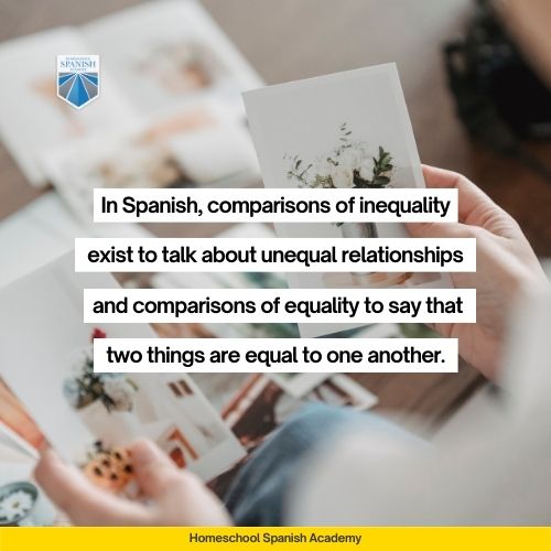 In Spanish, comparisons of inequality exist to talk about unequal relationships and comparisons of equality to say that two things are equal to one another.