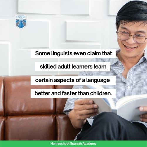 Some linguists even claim that skilled adult learners learn certain aspects of a language better and faster than children.