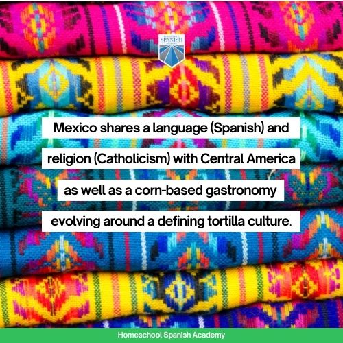Mexico shares a language (Spanish) and religion (Catholicism) with Central America, as well as a corn-based gastronomy evolving around a defining tortilla culture. 