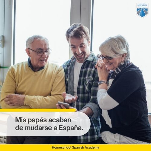 Mis papás acaban de mudarse a España.
