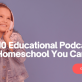 10 Educational Podcasts for Homeschool You Can’t Miss