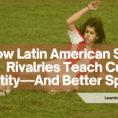 How Latin American Sports Rivalries Teach Cultural Identity—And Better Spanish