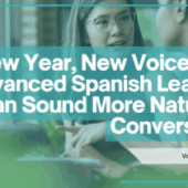 New Year, New Voice: How Advanced Spanish Learners Can Sound More Natural in Conversation