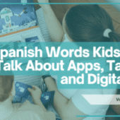 25 Spanish Words Kids Need to Talk About Apps, Tablets, and Digital Play, Without Sounding Like a Textbook