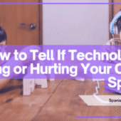 Screen Time vs. Learning Time: How to Tell If Technology Is Helping or Hurting Your Child’s Spanish