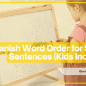Spanish Word Order for Simple Sentences (Kids Included)