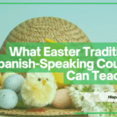 What Easter and Spring Traditions in Spanish-Speaking Countries Can Teach Your Teen (Beyond Vocabulary)